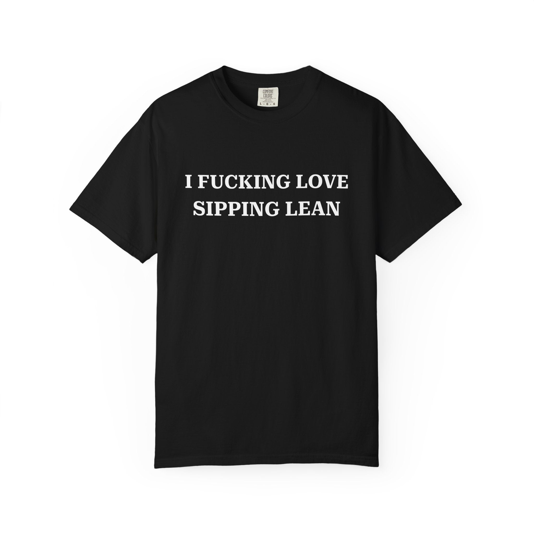 I FUCKING LOVE SIPPING LEAN (White Text) - T-Shirt