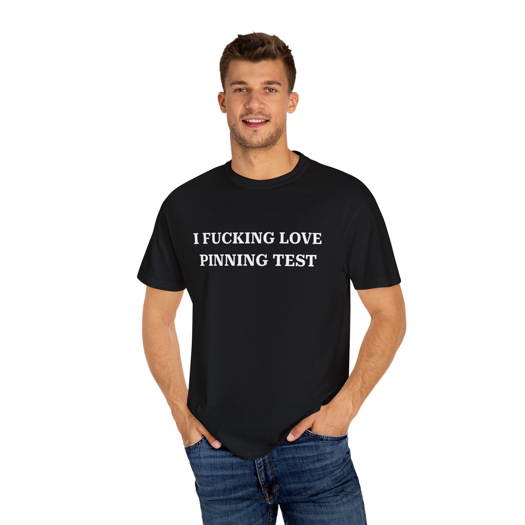 I FUCKING LOVE PINNING TEST (White Text) - T-Shirt